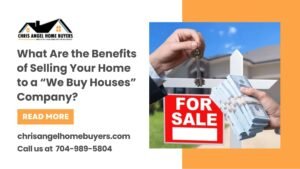 What Are the Benefits of Selling Your Home to a “We Buy Houses” Company?